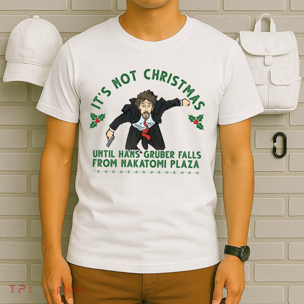 It's Not Christmas Until Hans Gruber Falls From Nakatomi Plaza T-Shirt