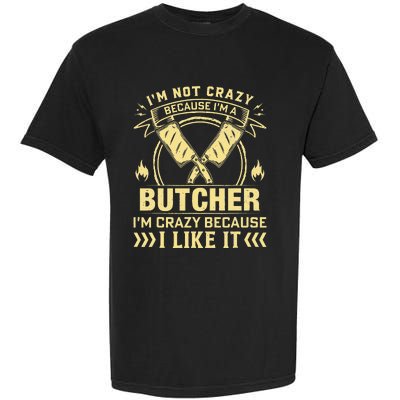 I'm Not Crazy Because I'm a Butcher Meat Cutter Butchery Garment-Dyed Heavyweight T-Shirt