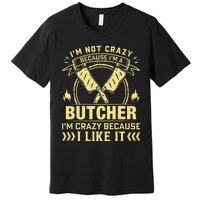 I'm Not Crazy Because I'm a Butcher Meat Cutter Butchery Premium T-Shirt