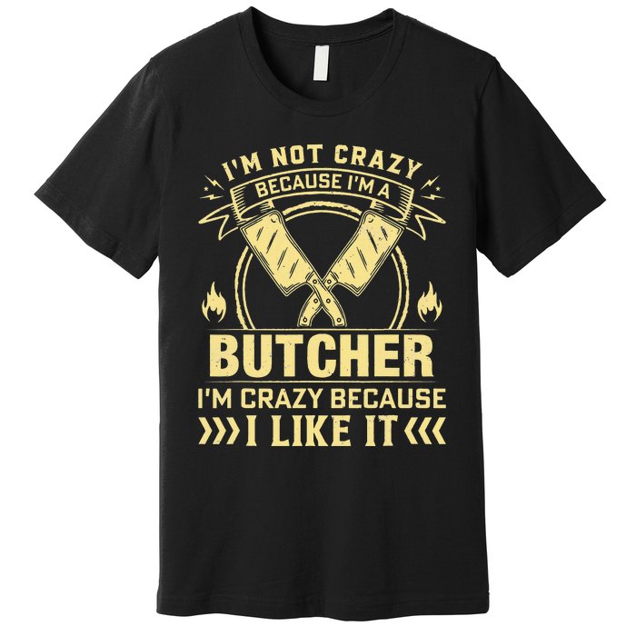 I'm Not Crazy Because I'm a Butcher Meat Cutter Butchery Premium T-Shirt