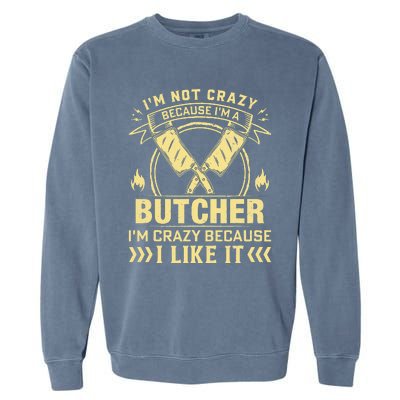 I'm Not Crazy Because I'm a Butcher Meat Cutter Butchery Garment-Dyed Sweatshirt