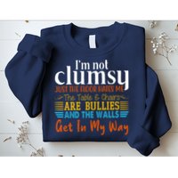 Im Not Clumsy Just The Floor Hates Me Funny Sweatshirt
