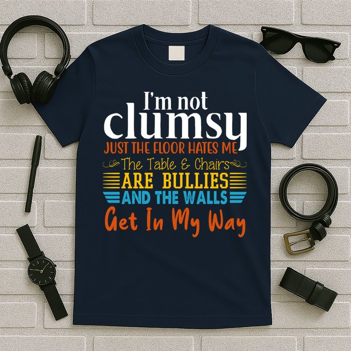 Im Not Clumsy Just The Floor Hates Me Funny T-Shirt