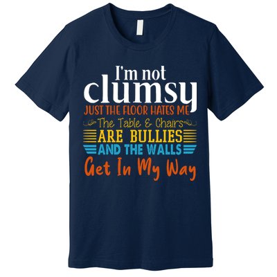 Im Not Clumsy Just The Floor Hates Me Funny Premium T-Shirt