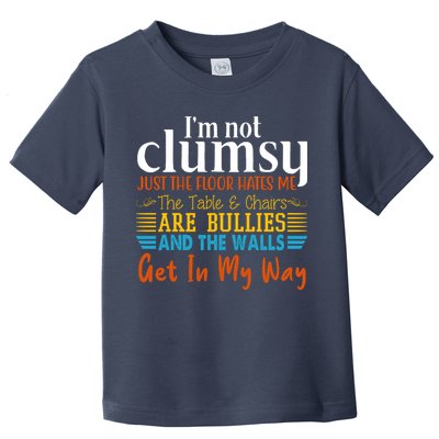 Im Not Clumsy Just The Floor Hates Me Funny Toddler T-Shirt