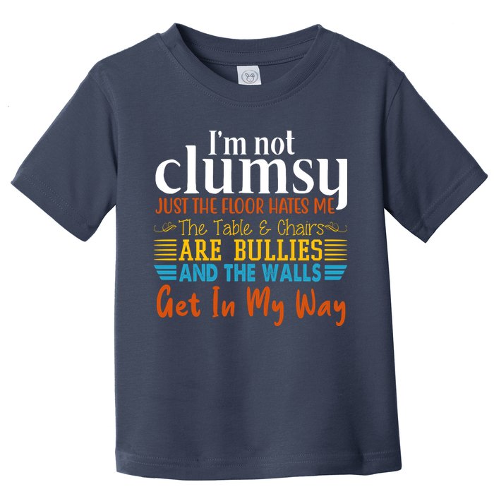 Im Not Clumsy Just The Floor Hates Me Funny Toddler T-Shirt