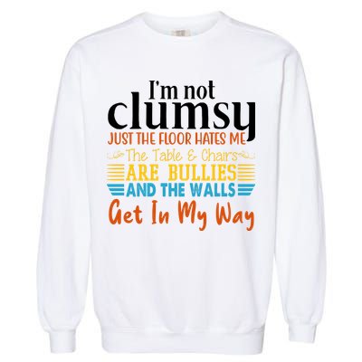 Im Not Clumsy Just The Floor Hates Me Funny Garment-Dyed Sweatshirt