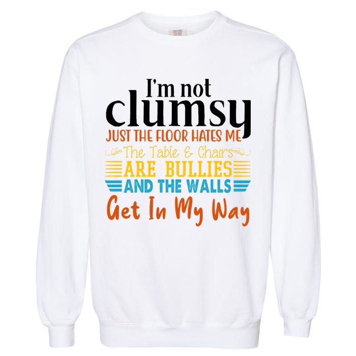 Im Not Clumsy Just The Floor Hates Me Funny Garment-Dyed Sweatshirt