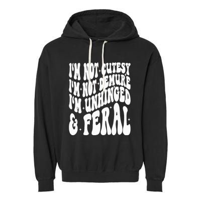 IM Not Cutesy IM Not Demure IM Unhinged And Feral Garment-Dyed Fleece Hoodie