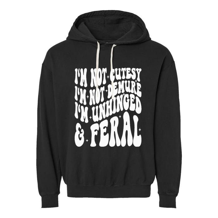 IM Not Cutesy IM Not Demure IM Unhinged And Feral Garment-Dyed Fleece Hoodie