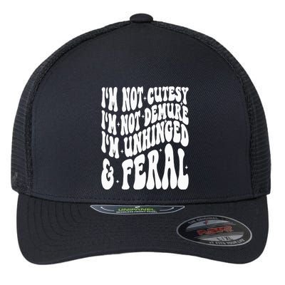 IM Not Cutesy IM Not Demure IM Unhinged And Feral Flexfit Unipanel Trucker Cap