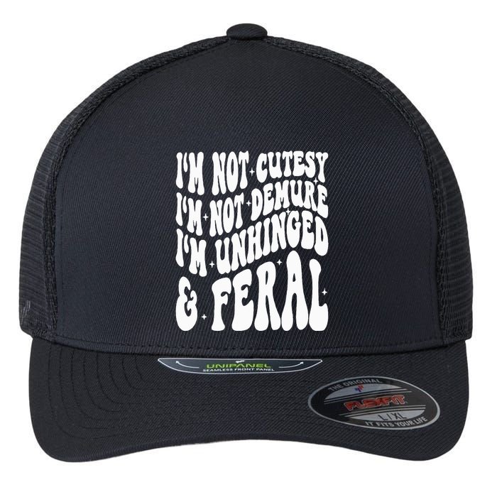 IM Not Cutesy IM Not Demure IM Unhinged And Feral Flexfit Unipanel Trucker Cap