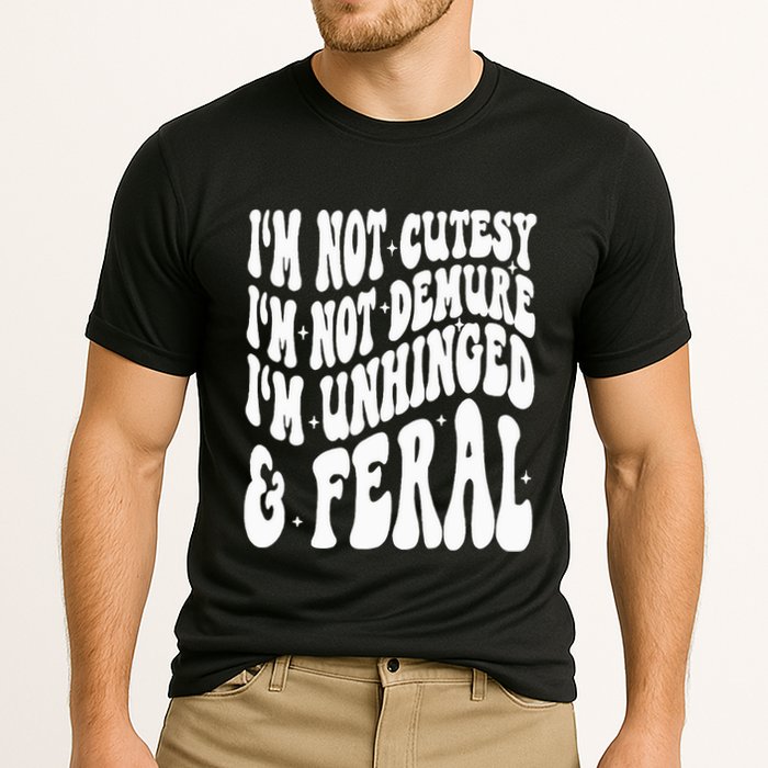 IM Not Cutesy IM Not Demure IM Unhinged And Feral Performance Shirt
