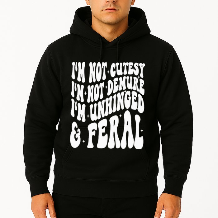 IM Not Cutesy IM Not Demure IM Unhinged And Feral Hoodie