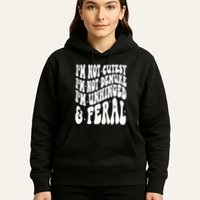 IM Not Cutesy IM Not Demure IM Unhinged And Feral Hoodie