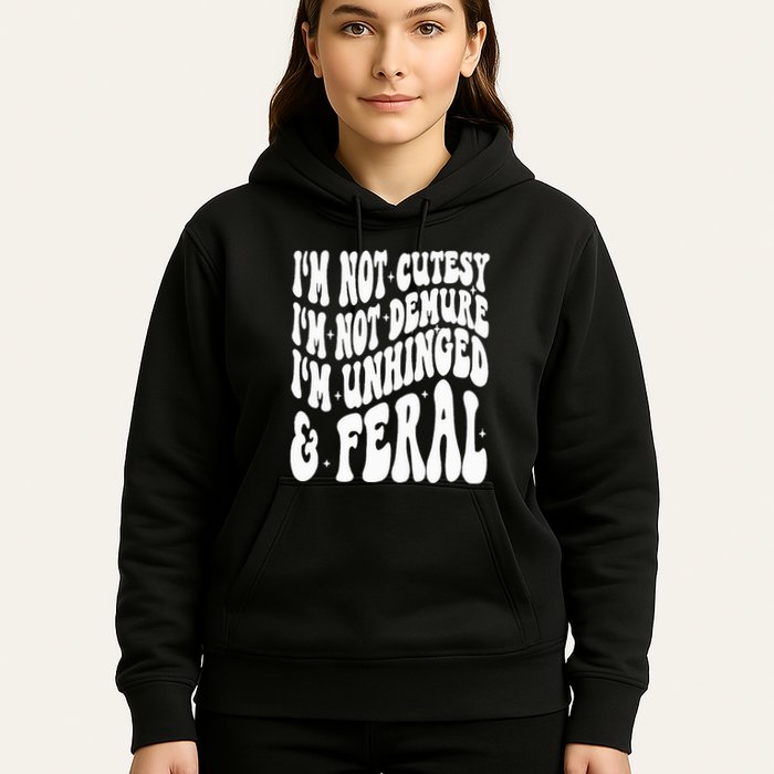 IM Not Cutesy IM Not Demure IM Unhinged And Feral Hoodie