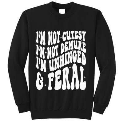 IM Not Cutesy IM Not Demure IM Unhinged And Feral Sweatshirt