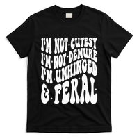 IM Not Cutesy IM Not Demure IM Unhinged And Feral T-Shirt