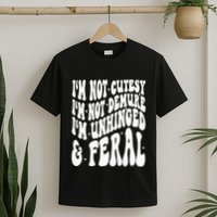 IM Not Cutesy IM Not Demure IM Unhinged And Feral T-Shirt