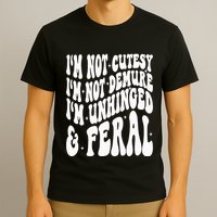 IM Not Cutesy IM Not Demure IM Unhinged And Feral T-Shirt