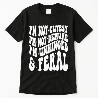 IM Not Cutesy IM Not Demure IM Unhinged And Feral Tall T-Shirt