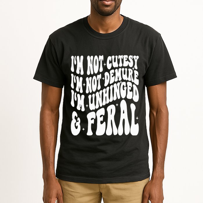 IM Not Cutesy IM Not Demure IM Unhinged And Feral Tall T-Shirt