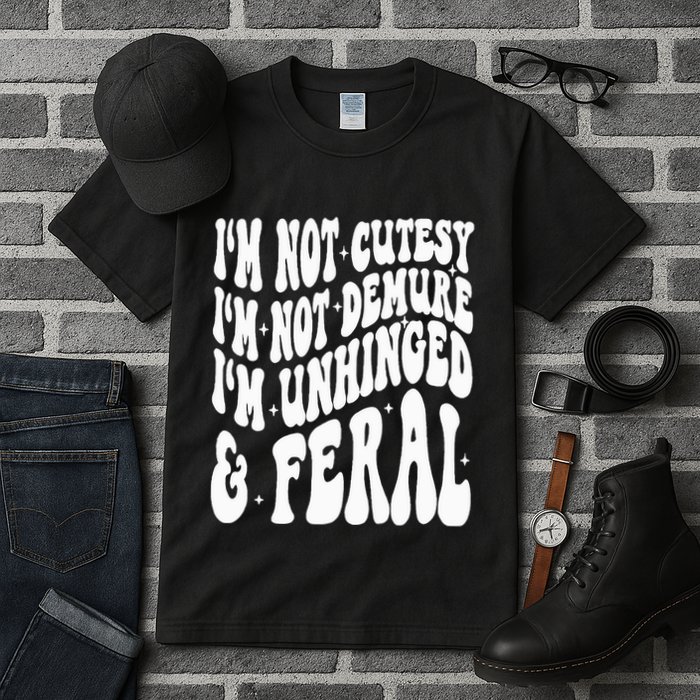 IM Not Cutesy IM Not Demure IM Unhinged And Feral Tall T-Shirt