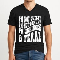 IM Not Cutesy IM Not Demure IM Unhinged And Feral V-Neck T-Shirt