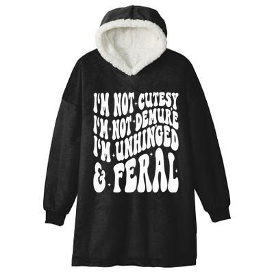 IM Not Cutesy IM Not Demure IM Unhinged And Feral Hooded Wearable Blanket