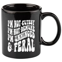 IM Not Cutesy IM Not Demure IM Unhinged And Feral 11oz C Handle Ceramic Mug