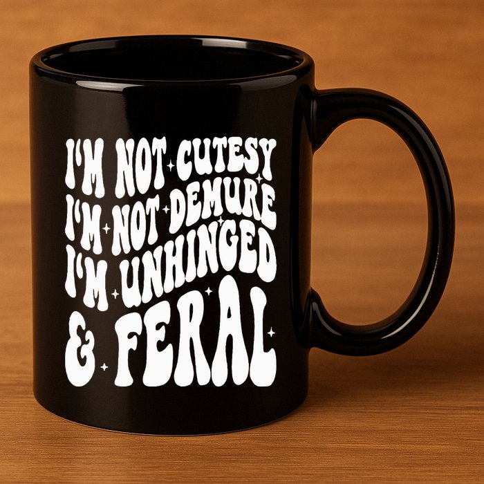 IM Not Cutesy IM Not Demure IM Unhinged And Feral 11oz C Handle Ceramic Mug