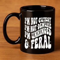 IM Not Cutesy IM Not Demure IM Unhinged And Feral 11oz C Handle Ceramic Mug