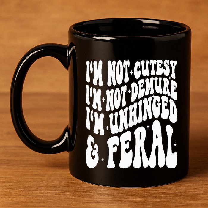 IM Not Cutesy IM Not Demure IM Unhinged And Feral 11oz C Handle Ceramic Mug