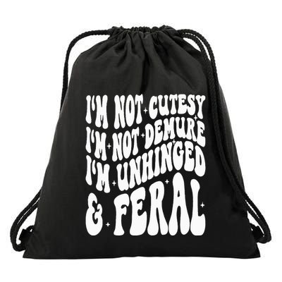 IM Not Cutesy IM Not Demure IM Unhinged And Feral Drawstring Bag