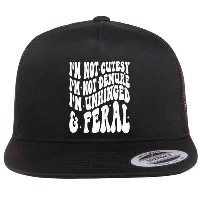 IM Not Cutesy IM Not Demure IM Unhinged And Feral Flatbill Hat