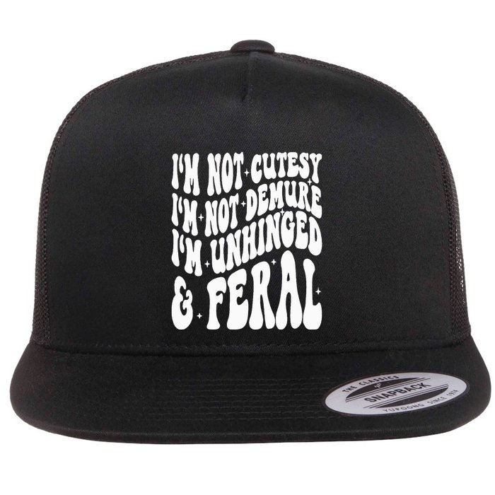 IM Not Cutesy IM Not Demure IM Unhinged And Feral Flat Bill Trucker Hat