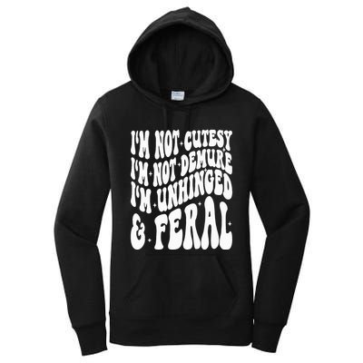 IM Not Cutesy IM Not Demure IM Unhinged And Feral Women's Pullover Hoodie