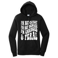 IM Not Cutesy IM Not Demure IM Unhinged And Feral Women's Pullover Hoodie