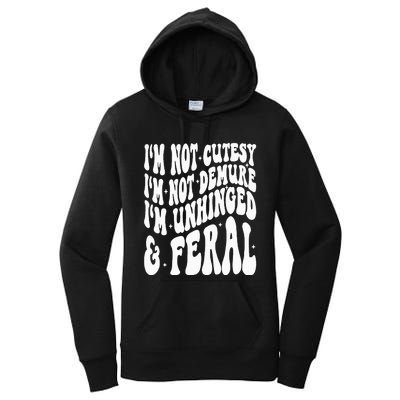 IM Not Cutesy IM Not Demure IM Unhinged And Feral Women's Pullover Hoodie