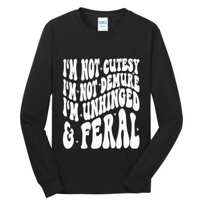 IM Not Cutesy IM Not Demure IM Unhinged And Feral Tall Long Sleeve T-Shirt