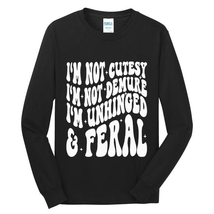 IM Not Cutesy IM Not Demure IM Unhinged And Feral Tall Long Sleeve T-Shirt
