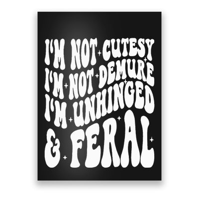 IM Not Cutesy IM Not Demure IM Unhinged And Feral Poster