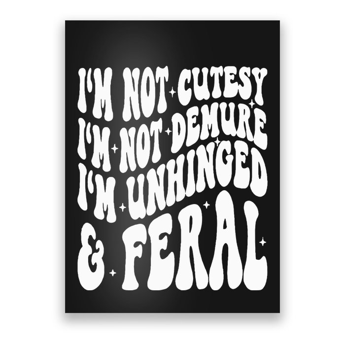 IM Not Cutesy IM Not Demure IM Unhinged And Feral Poster