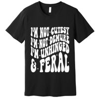 IM Not Cutesy IM Not Demure IM Unhinged And Feral Premium T-Shirt