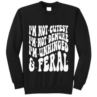 IM Not Cutesy IM Not Demure IM Unhinged And Feral Tall Sweatshirt
