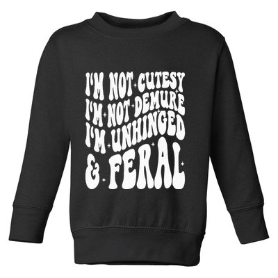IM Not Cutesy IM Not Demure IM Unhinged And Feral Toddler Sweatshirt