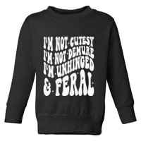 IM Not Cutesy IM Not Demure IM Unhinged And Feral Toddler Sweatshirt