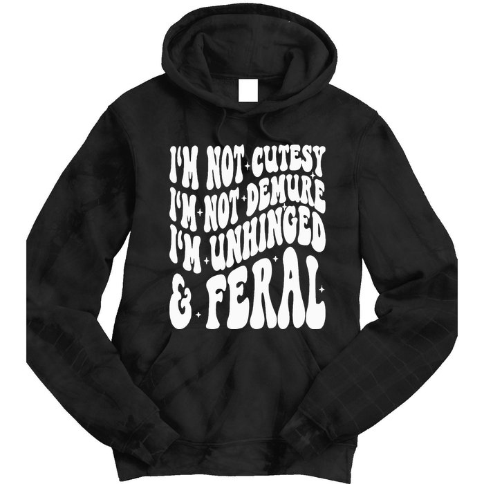 IM Not Cutesy IM Not Demure IM Unhinged And Feral Tie Dye Hoodie