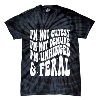 IM Not Cutesy IM Not Demure IM Unhinged And Feral Tie-Dye T-Shirt