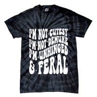IM Not Cutesy IM Not Demure IM Unhinged And Feral Tie-Dye T-Shirt
